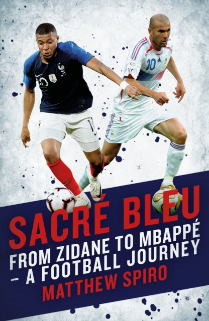 Sacre Bleu : Zidane to Mbappe - A football journey-9781785905544