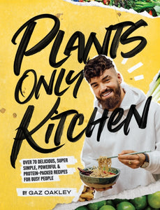 Plants Only Kitchen : Over 70 Delicious, Super-simple, Powerful & Protein-packed Recipes for Busy People-9781787134980