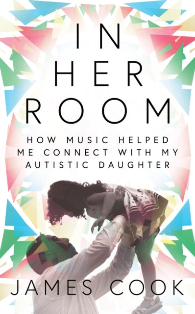 In Her Room : How Music Helped Me Connect With My Autistic Daughter-9781788701860