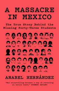 A Massacre in Mexico : The True Story Behind the Missing Forty Three Students-9781788731492