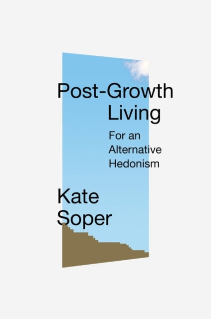 Post-Growth Living : For an Alternative Hedonism-9781788738873