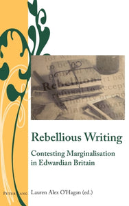 Rebellious Writing : Contesting Marginalisation in Edwardian Britain-9781789972917