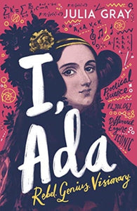 I, Ada : Ada Lovelace: Rebel. Genius. Visionary-9781839130076