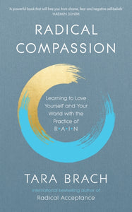 Radical Compassion : Learning to Love Yourself and Your World with the Practice of RAIN-9781846045660