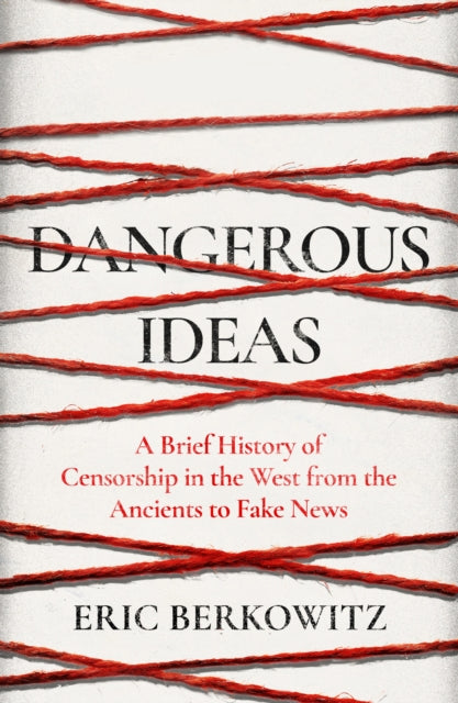 Dangerous Ideas : A Brief History of Censorship in the West, from the Ancients to Fake News-9781908906427
