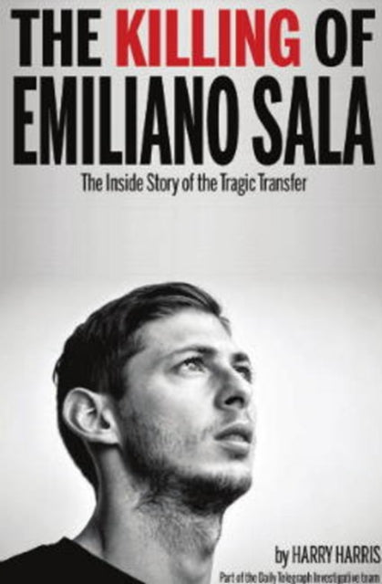 The Killing of Emiliano Sala : The Inside Story of the Tragic Transfer-9781909360723