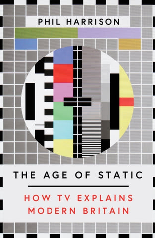 The Age of Static : How TV Explains Modern Britain-9781911545521