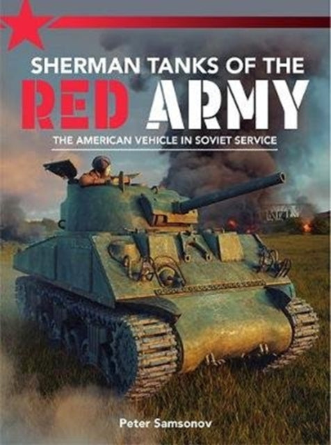 Sherman Tanks of the Red Army : The American vehicle in Soviet service-9781911658474