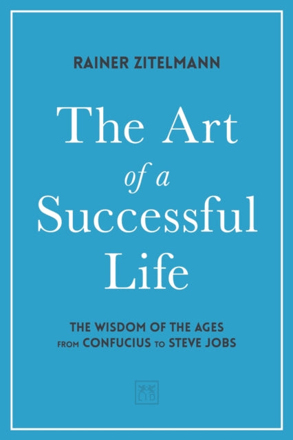The Art of a Successful Life : The Wisdom of The Ages from Confucius to Steve Jobs.-9781912555673