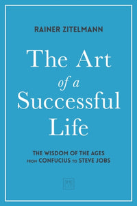 The Art of a Successful Life : The Wisdom of The Ages from Confucius to Steve Jobs.-9781912555673