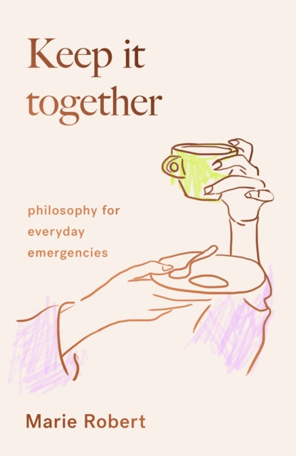 Keep It Together : philosophy for everyday emergencies-9781912854769
