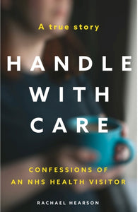 Handle With Care : Confessions of an NHS Health Visitor-9781913406035