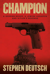 Champion : A German Boxer, a Jewish Assassin and Hitler's Revenge-9781913491123