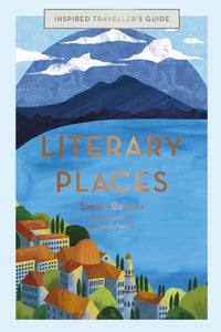 Literary Places: An Inspired Traveller's Guide