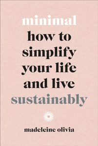 Minimal: How to simplify your life and live sustainably