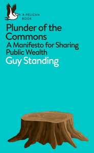 Plunder of the Commons: A Manifesto for Sharing Public Wealth