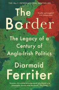 The Border: The Legacy of a Century of Anglo-Irish Politics