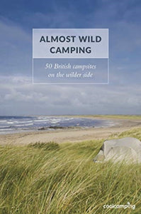 Almost Wild Camping : 50 British campsites on the wilder side