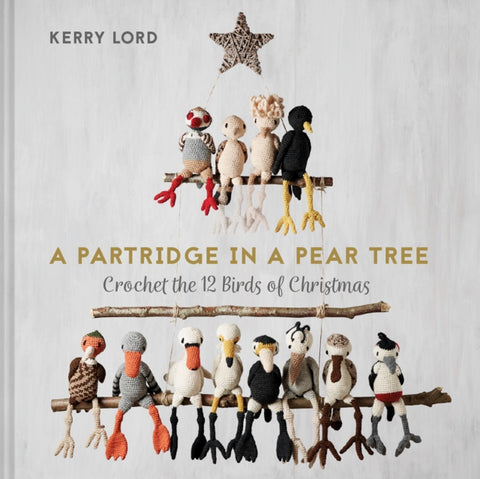 A Partridge in a Pear Tree : Crochet the 12 birds of Christmas