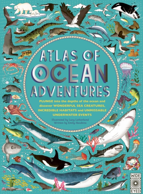 Atlas of Ocean Adventures : A Collection of Natural Wonders, Marine Marvels and Undersea Antics from Across the Globe
