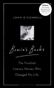 Bowie's Books : The Hundred Literary Heroes Who Changed His Life