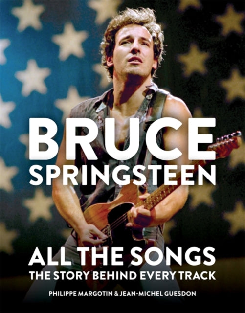 Bruce Springsteen: All the Songs : The Story Behind Every Track