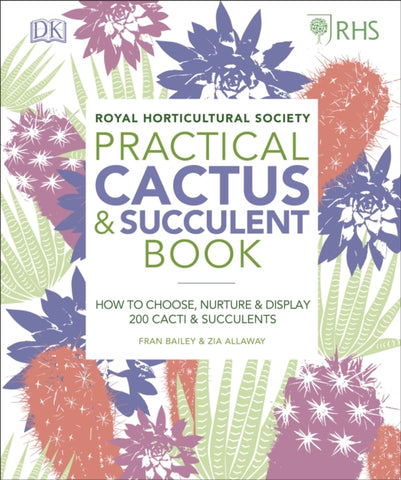 RHS Practical Cactus and Succulent Book : How to Choose, Nurture, and Display more than 200 Cacti and Succulents