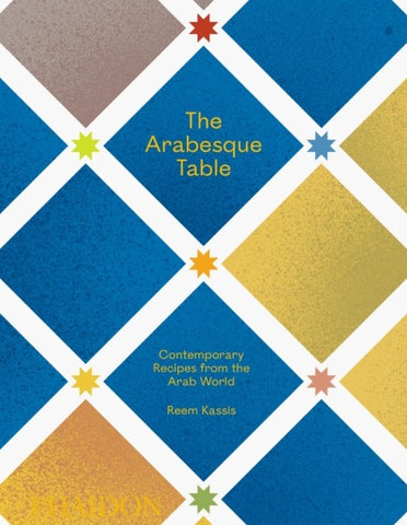 The Arabesque Table : Contemporary Recipes from the Arab World