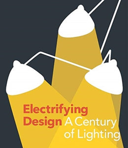 Electrifying Design : A Century of Lighting