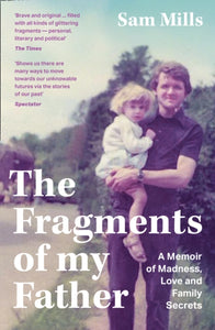 The Fragments of my Father : A Memoir of Madness, Love and Family Secrets