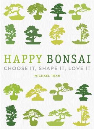 Happy Bonsai : Choose It, Shape It, Love It