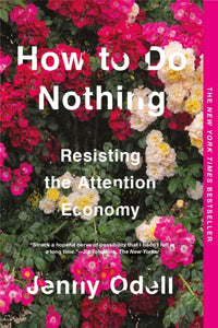 How To Do Nothing : Resisting the Attention Economy