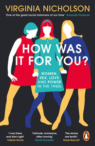 How Was It For You? : Women, Sex, Love and Power in the 1960s