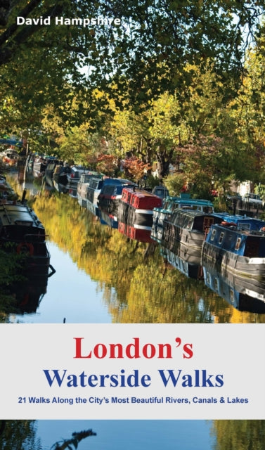 London's Waterside Walks: 21 Walks Along the City's Most Interesting Rivers, Canals & Docks