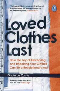 Loved Clothes Last : How the Joy of Rewearing and Repairing Your Clothes Can Be a Revolutionary Act