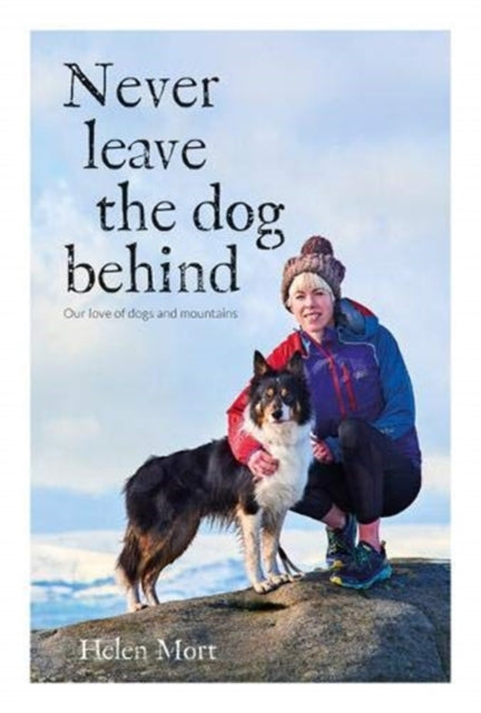 Never Leave the Dog Behind : Our love of dogs and mountains