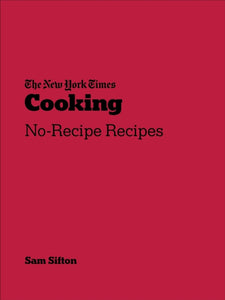 The New York Times Cooking : No-Recipe Recipes