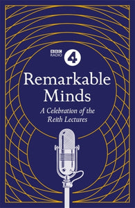 Remarkable Minds: A Celebration of the Reith Lectures