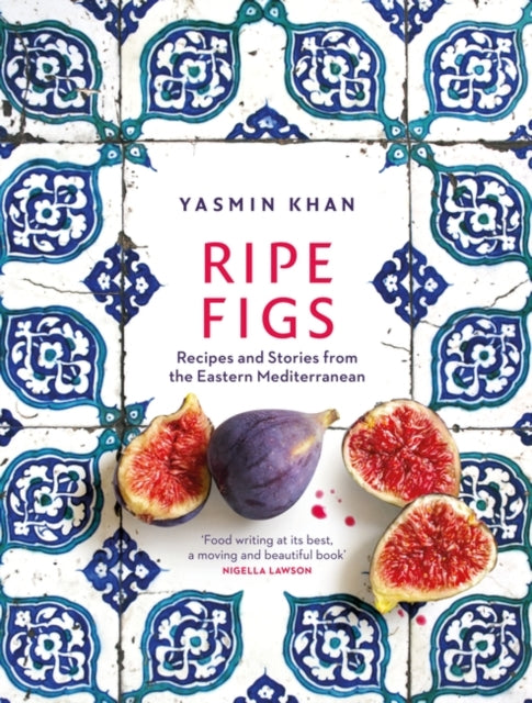 Ripe Figs : Recipes and Stories from the Eastern Mediterranean