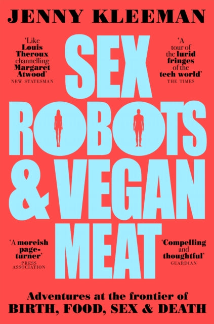 Sex Robots & Vegan Meat : Adventures at the Frontier of Birth, Food, Sex & Death