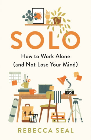Solo : How to Work Alone (and Not Lose Your Mind)