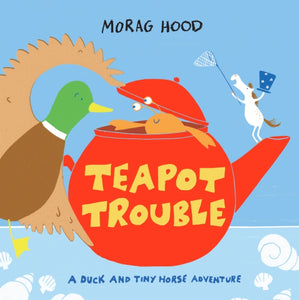 Teapot Trouble : A Duck and Tiny Horse Adventure