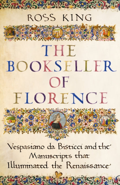 The Bookseller of Florence : Vespasiano da Bisticci and the Manuscripts that Illuminated the Renaissance