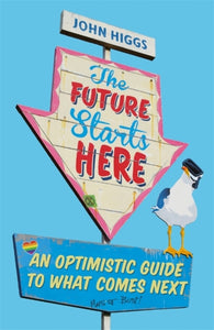 The Future Starts Here : An Optimistic Guide to What Comes Next
