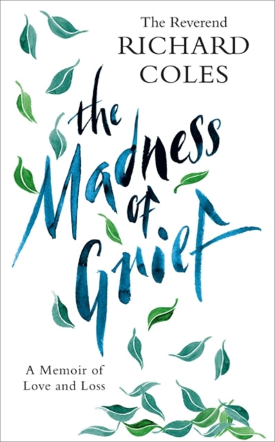 The Madness of Grief : A Memoir of Love and Loss