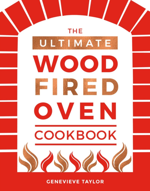The Ultimate Wood-Fired Oven Cookbook : Recipes, Tips and Tricks that Make the Most of Your Outdoor Oven