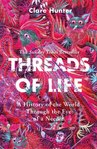 Threads of Life : A History of the World Through the Eye of a Needle
