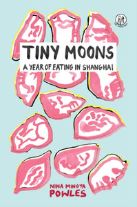 Tiny Moons : A Year of Eating in Shanghai