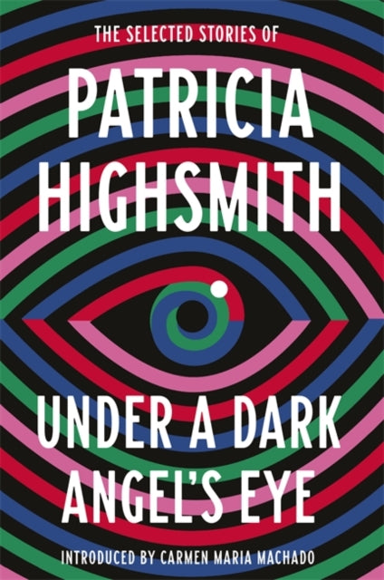 Under a Dark Angel's Eye : The Selected Stories of Patricia Highsmith