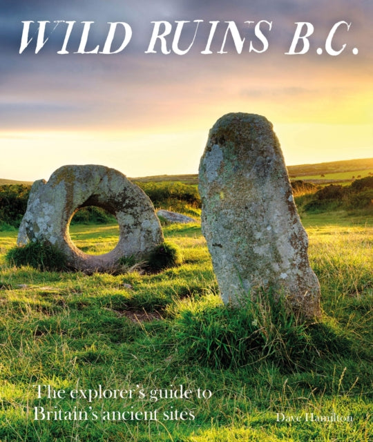 Wild Ruins BC : The explorer's guide to Britain's ancient sites
